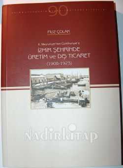 Doç. Dr. Filiz ÇOLAK - İzmir Şehrinde Üretim ve Dış Ticaret (1908-1923)